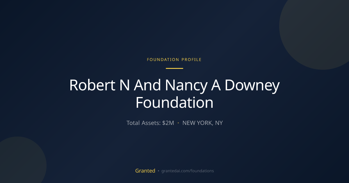 Robert N And Nancy A Downey Foundation | Granted AI