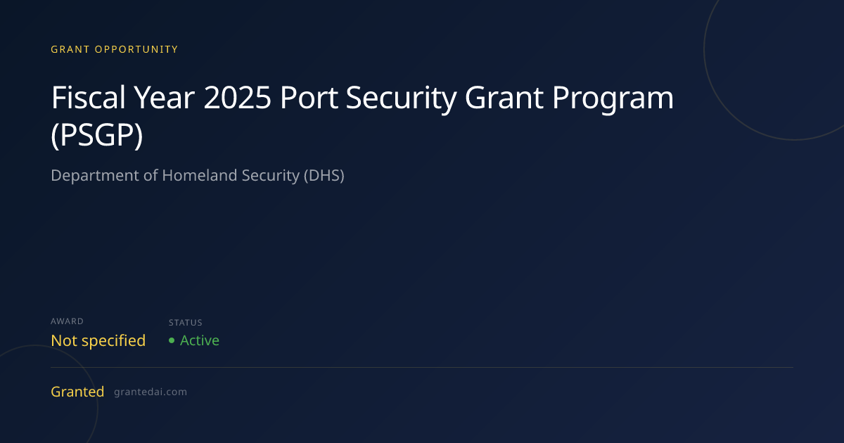 Fiscal Year 2025 Port Security Grant Program (PSGP) (2026) | Granted AI