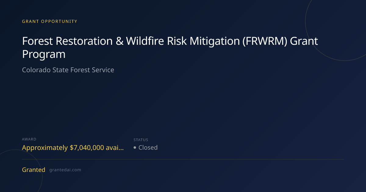 Forest Restoration & Wildfire Risk Mitigation (FRWRM) Grant Program ...