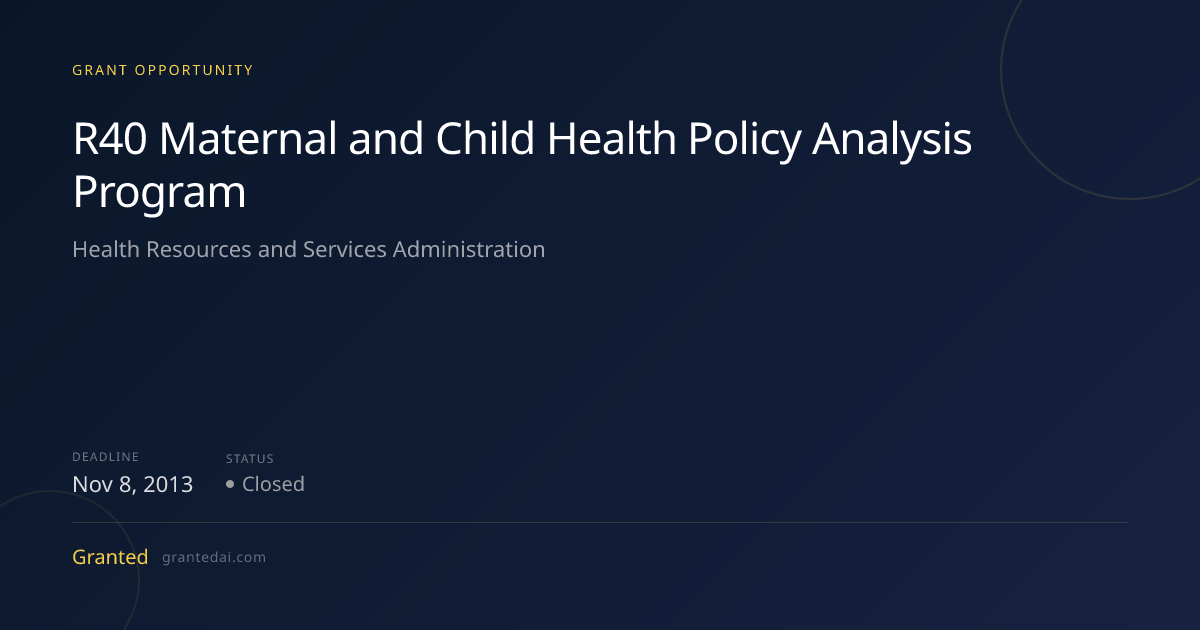 R40 Maternal and Child Health Policy Analysis Program (2013) | Granted AI