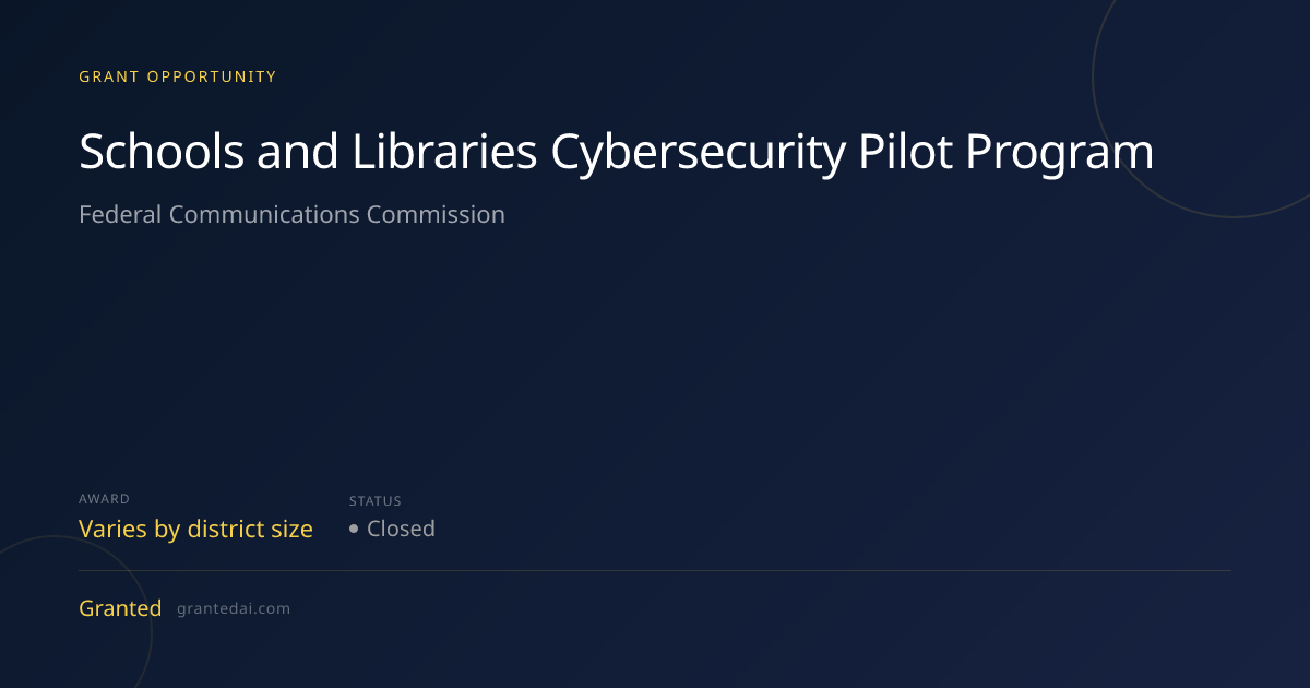 Schools and Libraries Cybersecurity Pilot Program (2026) | Granted AI